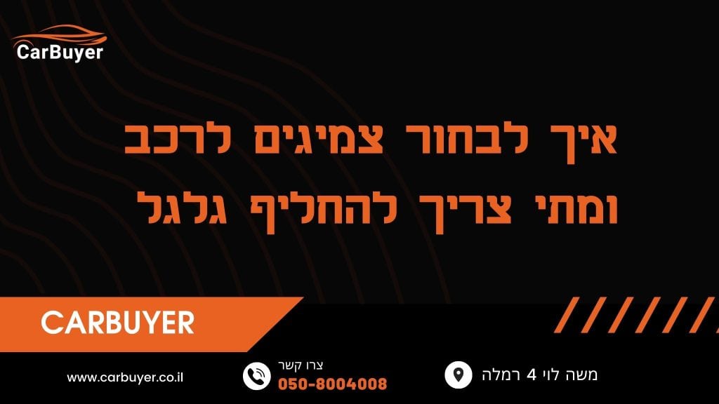 איך לבחור צמיגים לרכב ומתי צריך להחליף גלגל